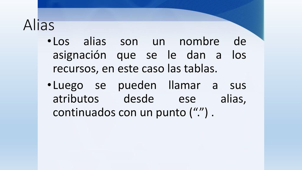 Alias Los alias son un nombre de asignación que se le dan a los recursos, en este caso las tablas.