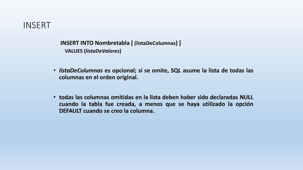 INSERT INSERT INTO Nombretabla [ (listaDeColumnas) ]
