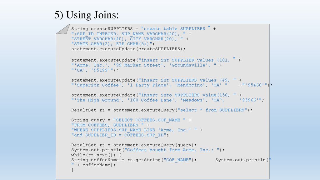 5) Using Joins: String createSUPPLIERS = create table SUPPLIERS +