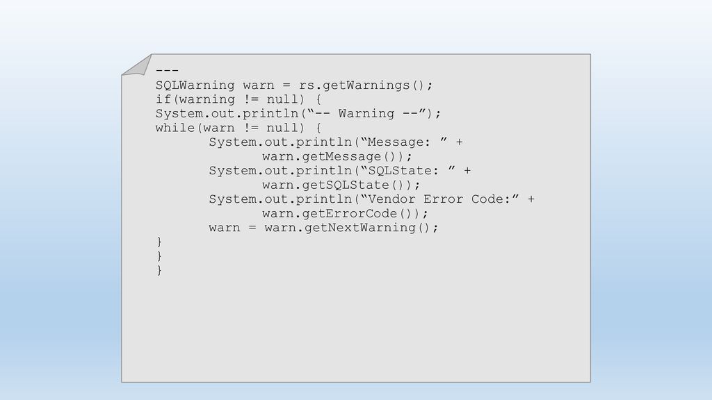 --- SQLWarning warn = rs.getWarnings(); if(warning != null) { System.out.println( -- Warning -- );