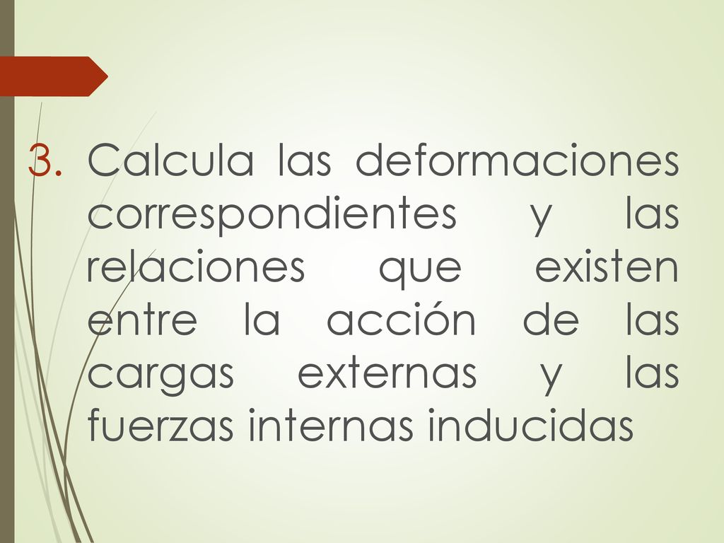 Calcula las deformaciones correspondientes y las relaciones que existen entre la acción de las cargas externas y las fuerzas internas inducidas