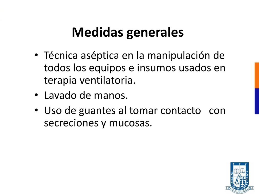 Medidas generales Técnica aséptica en la manipulación de todos los equipos e insumos usados en terapia ventilatoria.