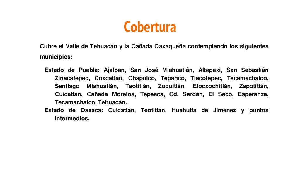 Cobertura Cubre el Valle de Tehuacán y la Cañada Oaxaqueña contemplando los siguientes municipios: