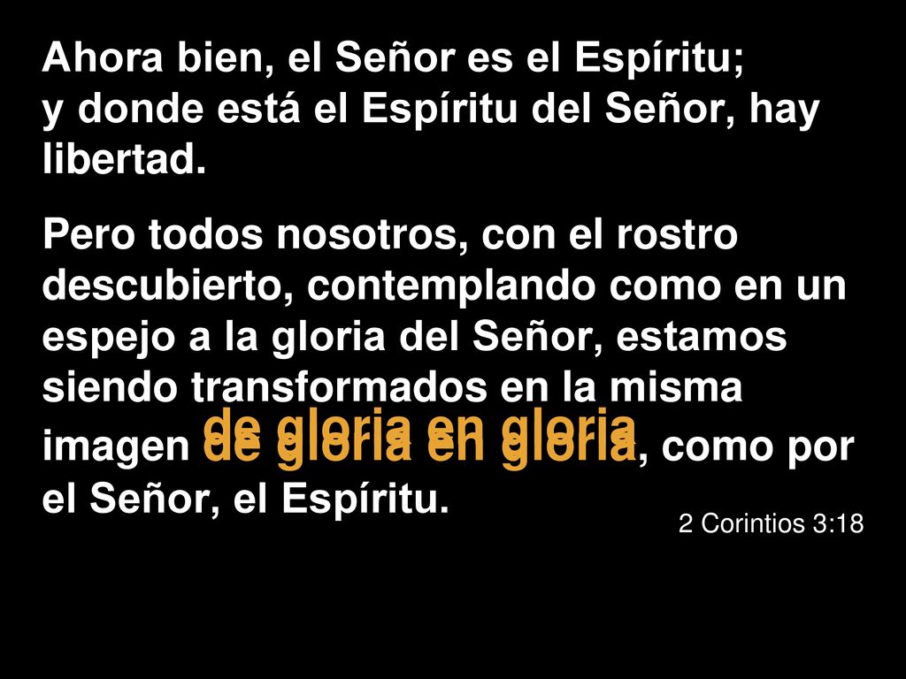Ahora bien, el Señor es el Espíritu; y donde está el Espíritu del Señor, hay libertad.