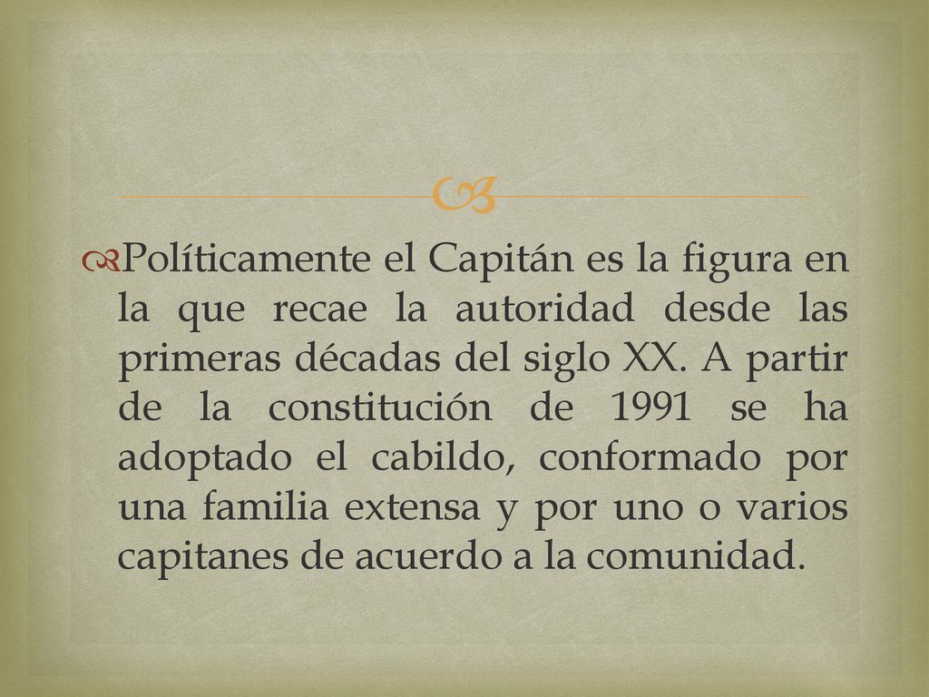 Políticamente el Capitán es la figura en la que recae la autoridad desde las primeras décadas del siglo XX.