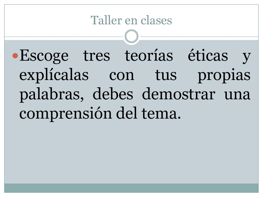 Taller en clases Escoge tres teorías éticas y explícalas con tus propias palabras, debes demostrar una comprensión del tema.