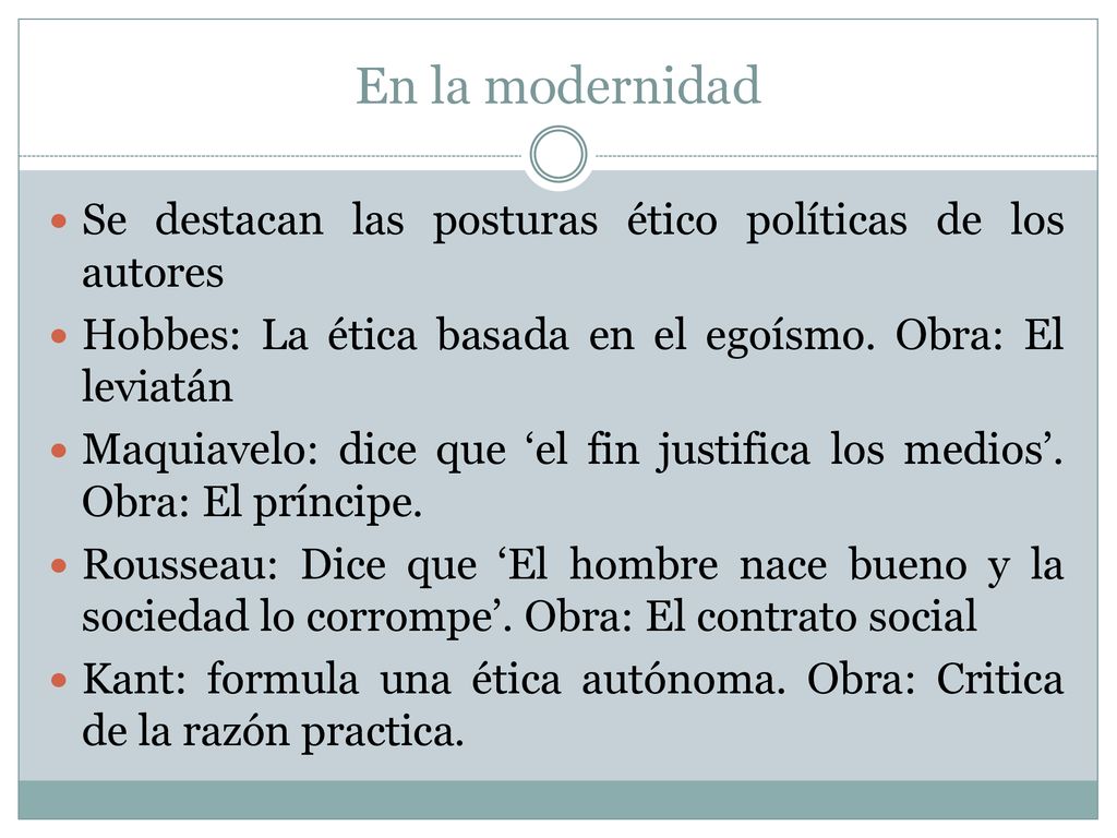 En la modernidad Se destacan las posturas ético políticas de los autores. Hobbes: La ética basada en el egoísmo. Obra: El leviatán.