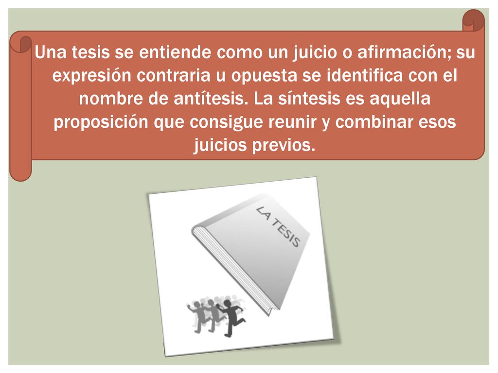Una tesis se entiende como un juicio o afirmación; su expresión contraria u opuesta se identifica con el nombre de antítesis.