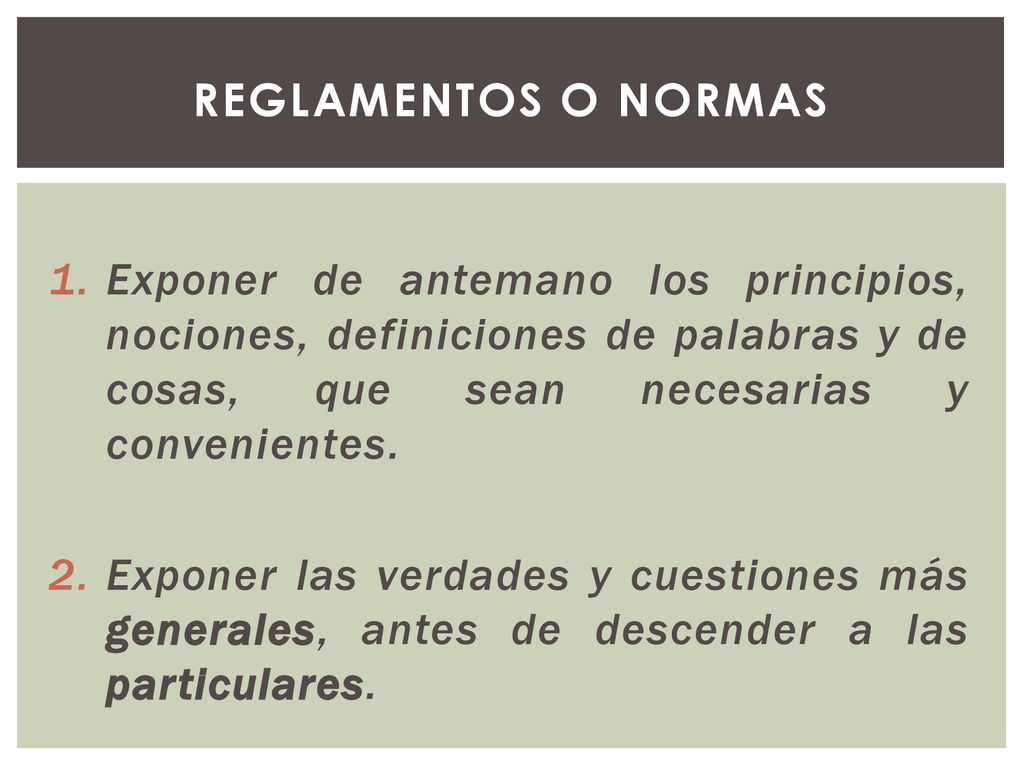 REGLAMENTOS O NORMAS Exponer de antemano los principios, nociones, definiciones de palabras y de cosas, que sean necesarias y convenientes.
