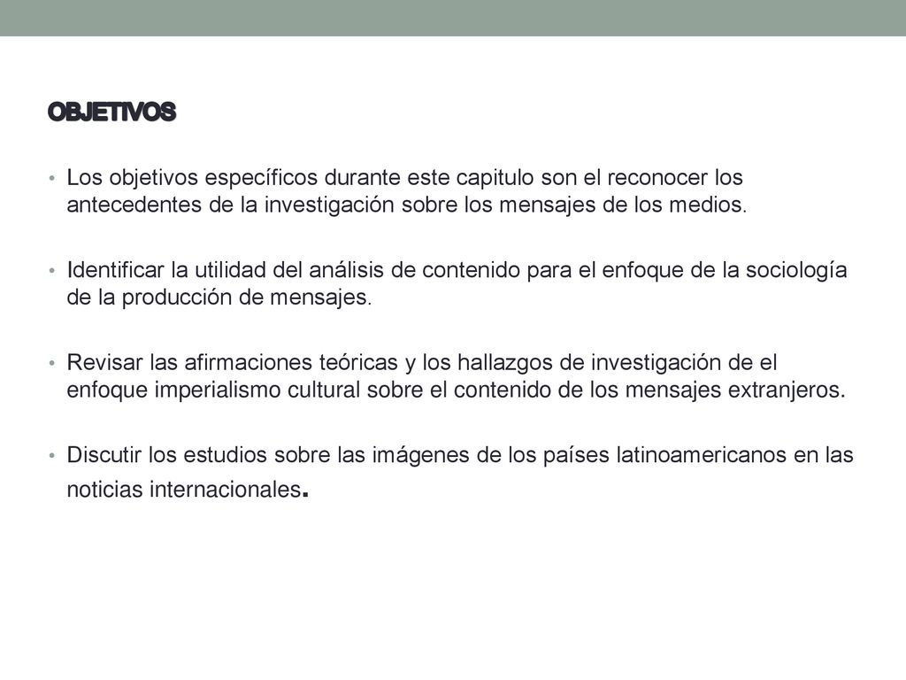 OBJETIVOS Los objetivos específicos durante este capitulo son el reconocer los antecedentes de la investigación sobre los mensajes de los medios.