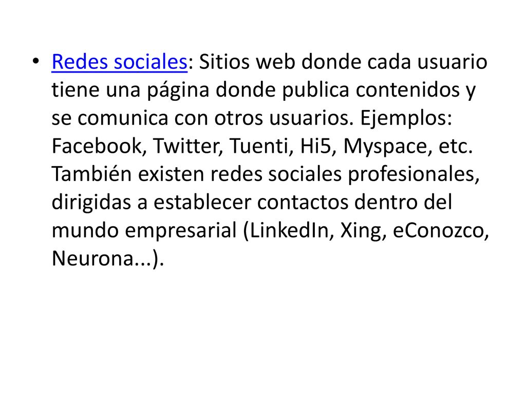 Redes sociales: Sitios web donde cada usuario tiene una página donde publica contenidos y se comunica con otros usuarios.