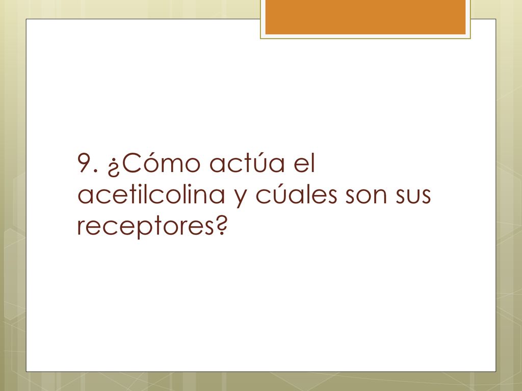 9. ¿Cómo actúa el acetilcolina y cúales son sus receptores
