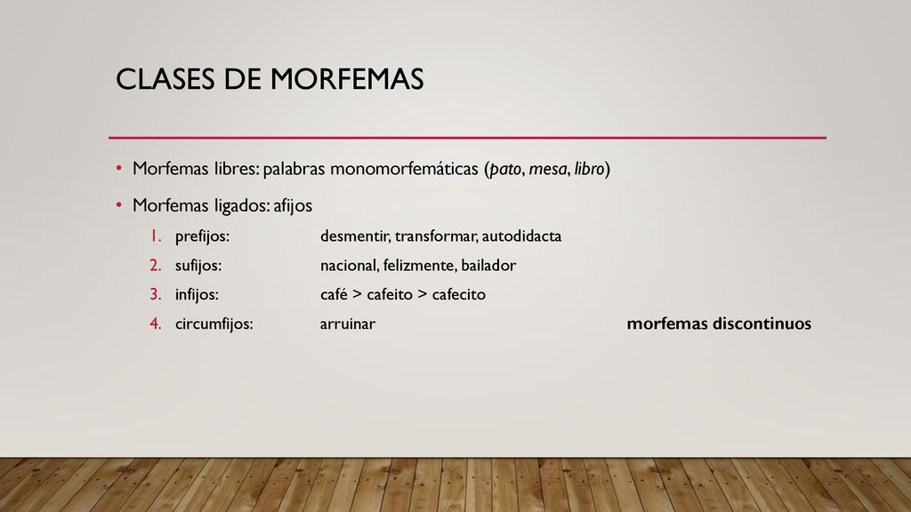 clases de morfemas Morfemas libres: palabras monomorfemáticas (pato, mesa, libro) Morfemas ligados: afijos.