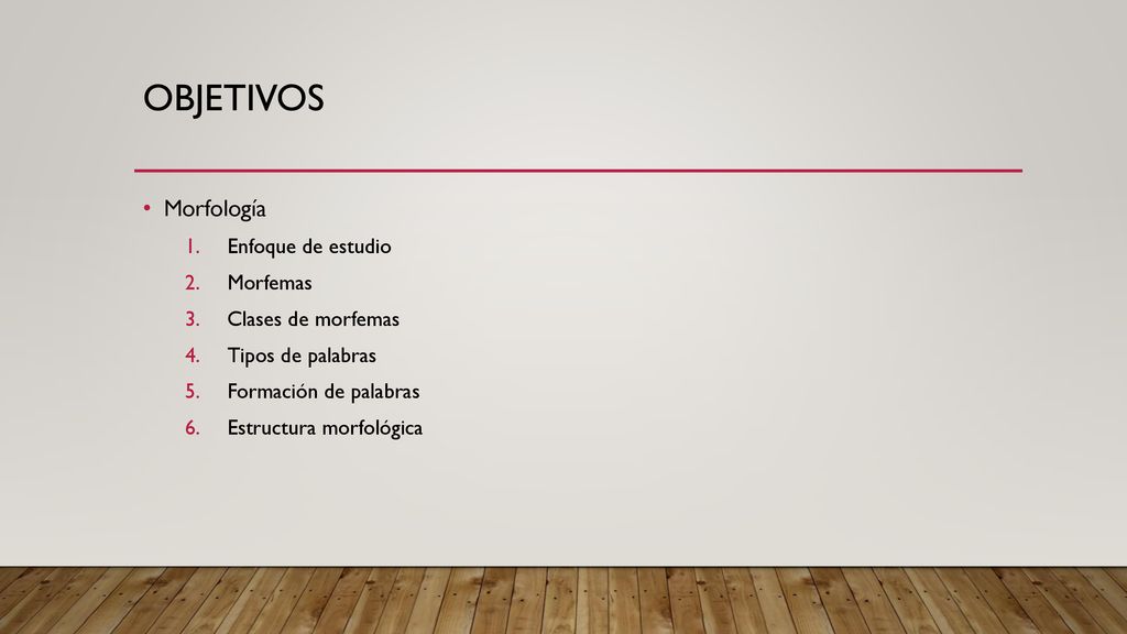 Objetivos Morfología Enfoque de estudio Morfemas Clases de morfemas