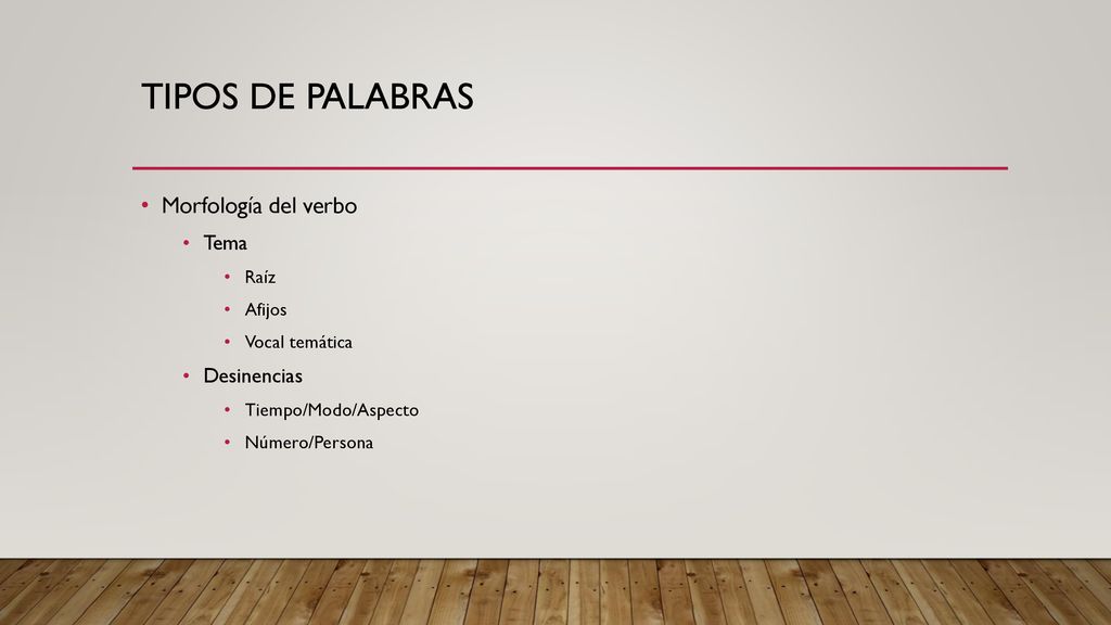 Tipos de palabras Morfología del verbo Tema Desinencias Raíz Afijos