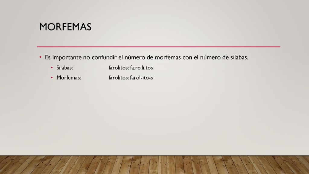 morfemas Es importante no confundir el número de morfemas con el número de sílabas. Sílabas: farolitos: fa.ro.li.tos.