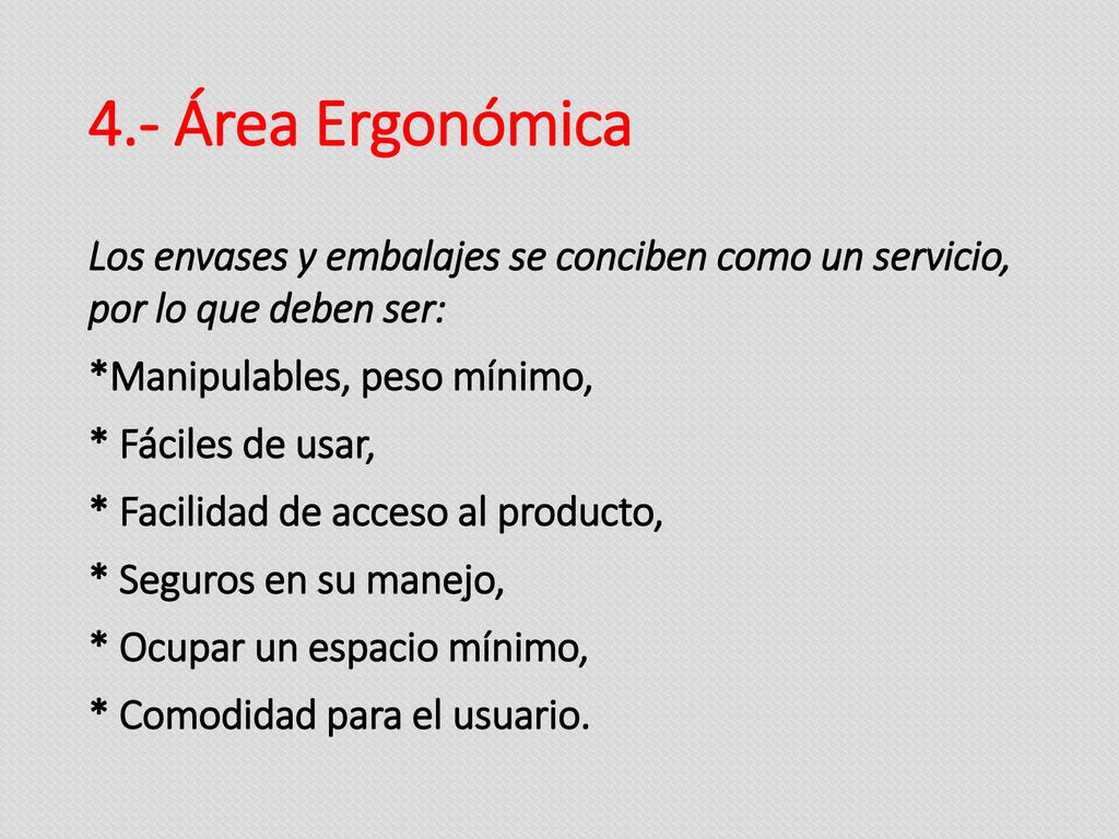 4.- Área Ergonómica Los envases y embalajes se conciben como un servicio, por lo que deben ser: *Manipulables, peso mínimo,