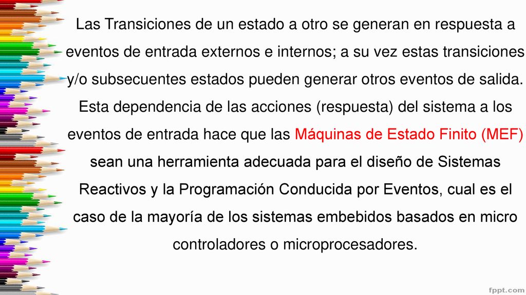 Las Transiciones de un estado a otro se generan en respuesta a eventos de entrada externos e internos; a su vez estas transiciones y/o subsecuentes estados pueden generar otros eventos de salida.