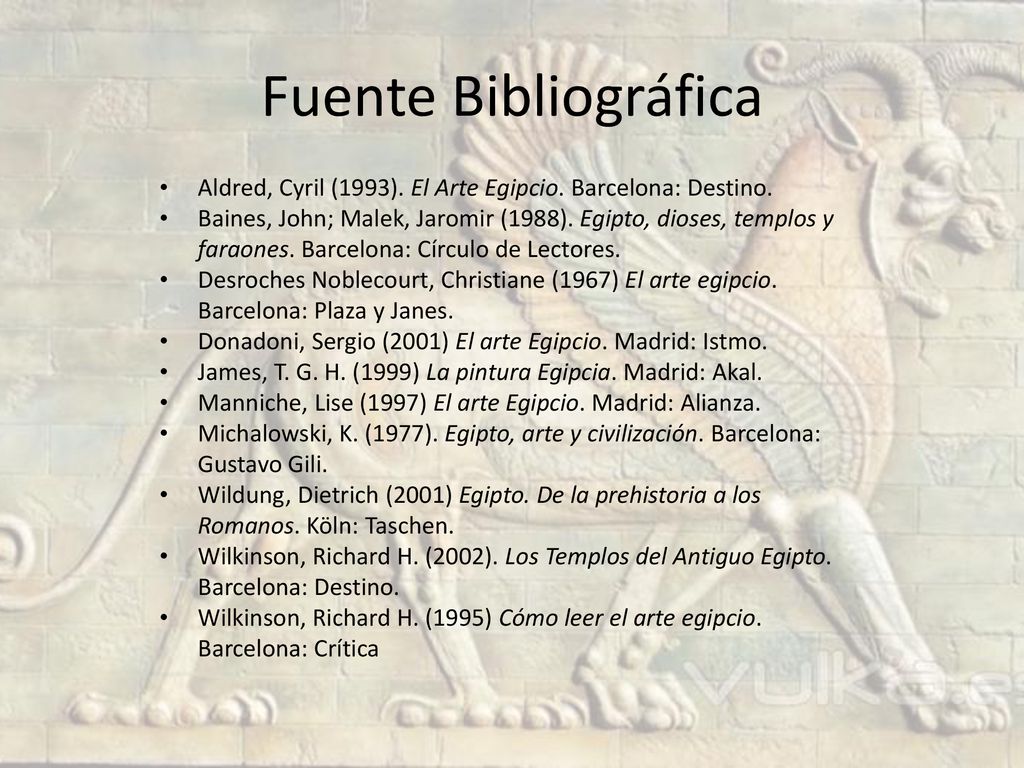 Fuente Bibliográfica Aldred, Cyril (1993). El Arte Egipcio. Barcelona: Destino.