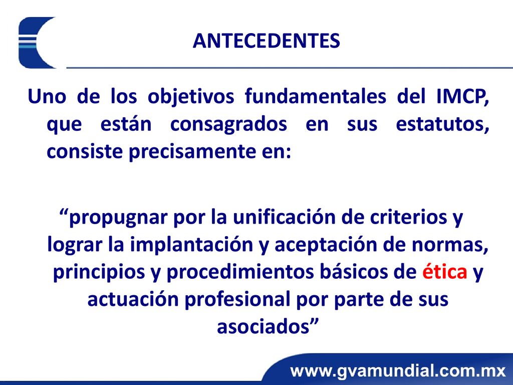 ANTECEDENTES Uno de los objetivos fundamentales del IMCP, que están consagrados en sus estatutos, consiste precisamente en:
