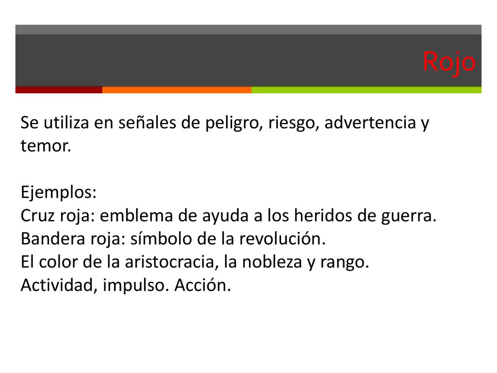 Rojo Se utiliza en señales de peligro, riesgo, advertencia y temor.