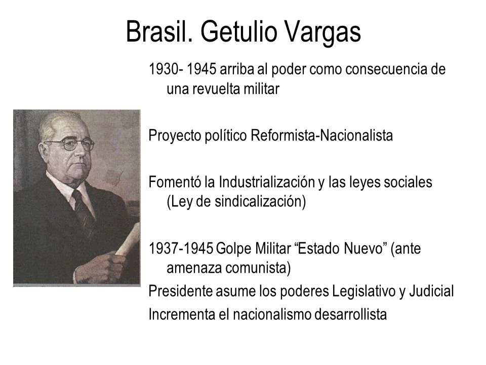Brasil. Getulio Vargas arriba al poder como consecuencia de una revuelta militar. Proyecto político Reformista-Nacionalista.