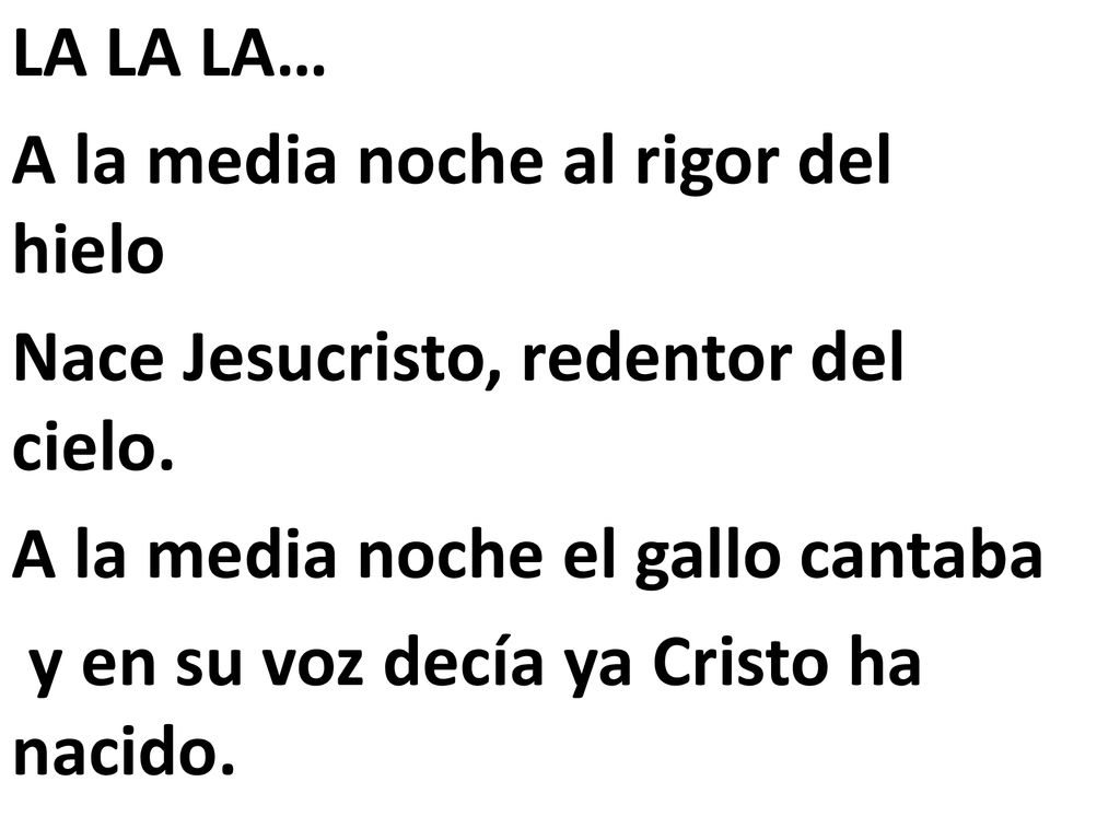 LA LA LA… A la media noche al rigor del hielo Nace Jesucristo, redentor del cielo.