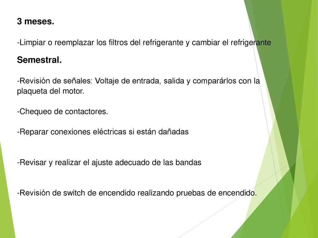 3 meses. -Limpiar o reemplazar los filtros del refrigerante y cambiar el refrigerante. Semestral.