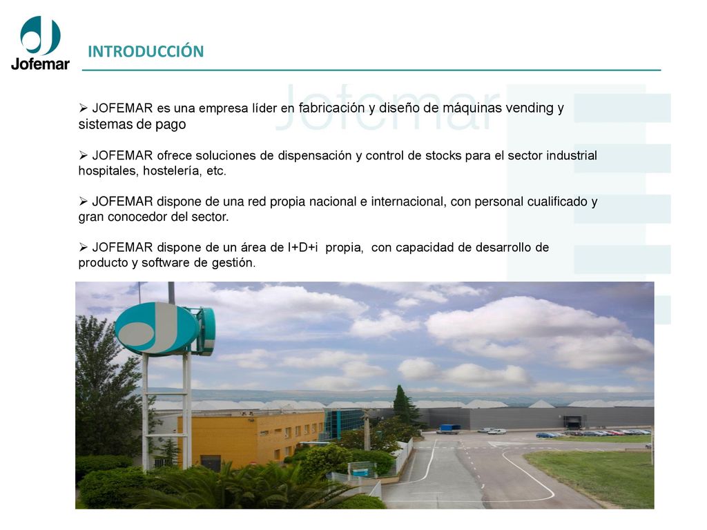 INTRODUCCIÓN JOFEMAR es una empresa líder en fabricación y diseño de máquinas vending y sistemas de pago.