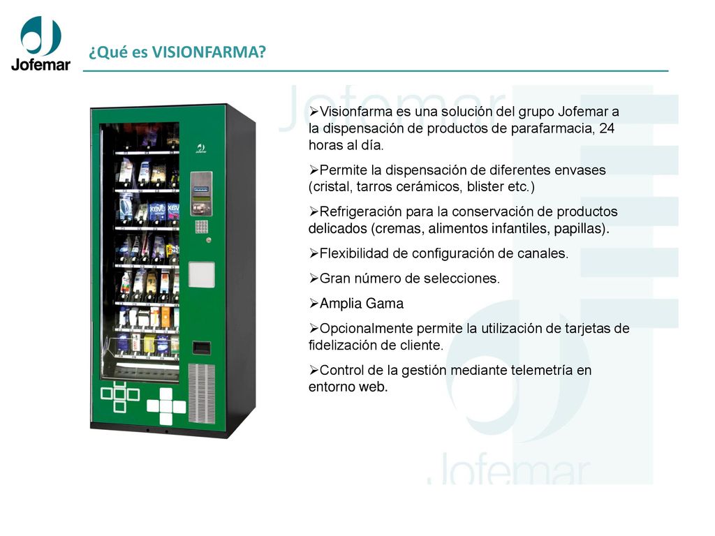 ¿Qué es VISIONFARMA Visionfarma es una solución del grupo Jofemar a la dispensación de productos de parafarmacia, 24 horas al día.