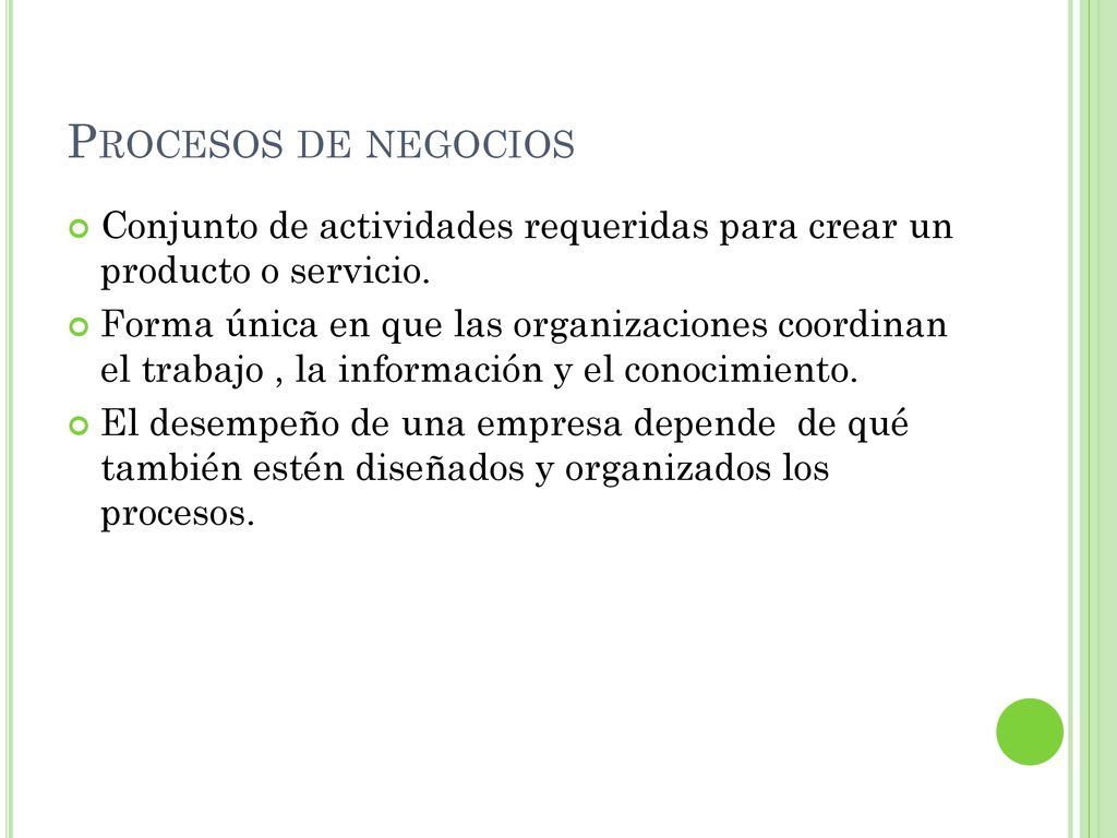 Procesos de negocios Conjunto de actividades requeridas para crear un producto o servicio.