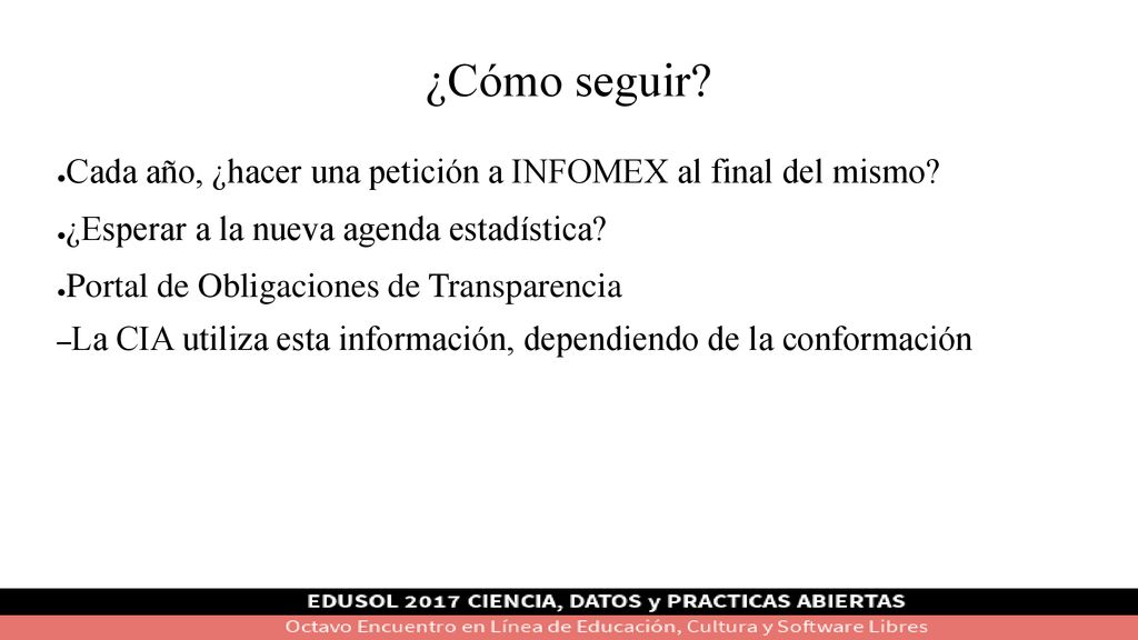 ¿Cómo seguir Cada año, ¿hacer una petición a INFOMEX al final del mismo ¿Esperar a la nueva agenda estadística