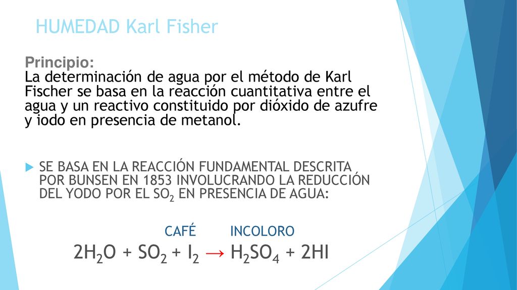 HUMEDAD Karl Fisher 2H2O + SO2 + I2 → H2SO4 + 2HI Principio: