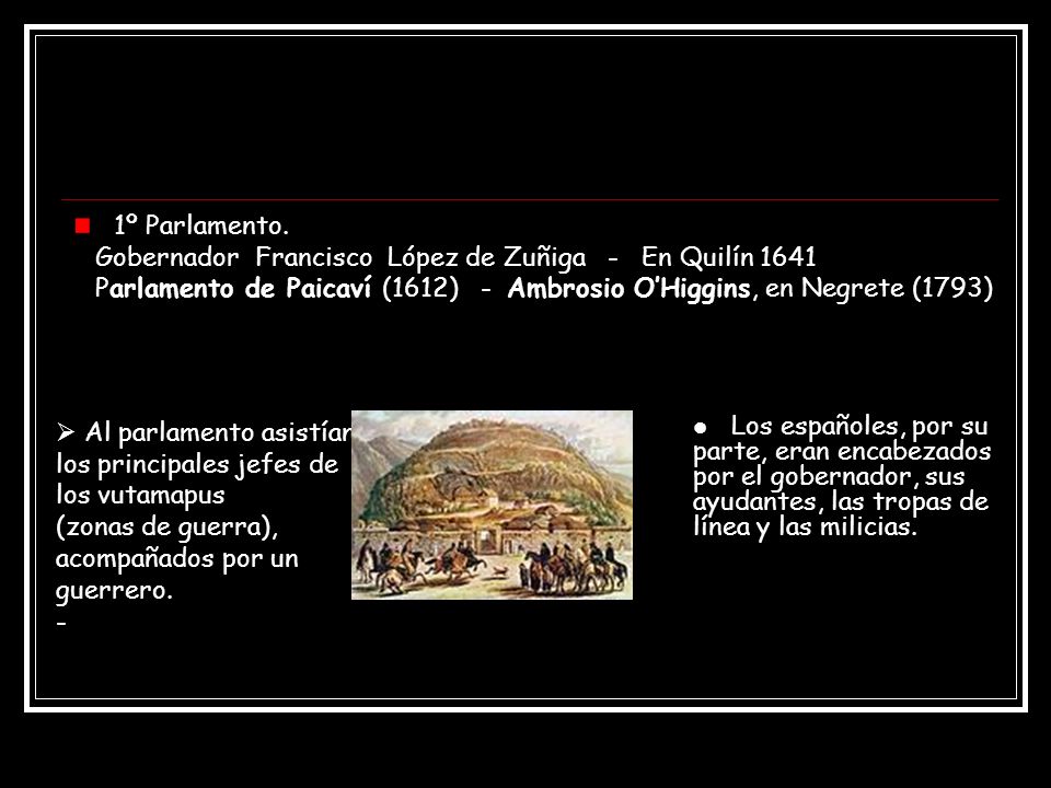 1º Parlamento. Gobernador Francisco López de Zuñiga - En Quilín Parlamento de Paicaví (1612) - Ambrosio O’Higgins, en Negrete (1793)