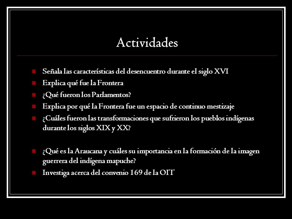 Actividades Señala las características del desencuentro durante el siglo XVI. Explica qué fue la Frontera.