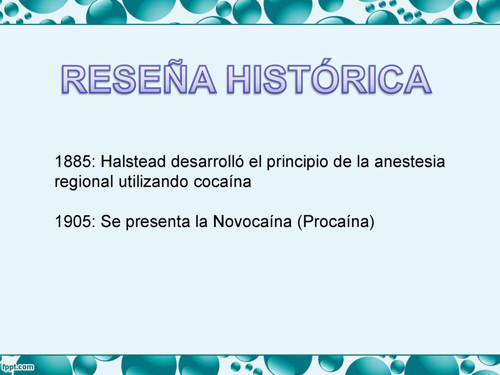 RESEÑA HISTÓRICA 1885: Halstead desarrolló el principio de la anestesia. regional utilizando cocaína.