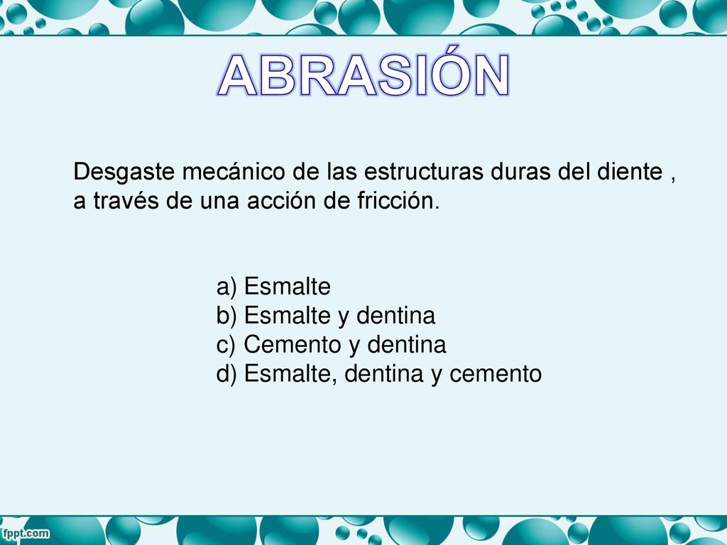 ABRASIÓN Desgaste mecánico de las estructuras duras del diente ,