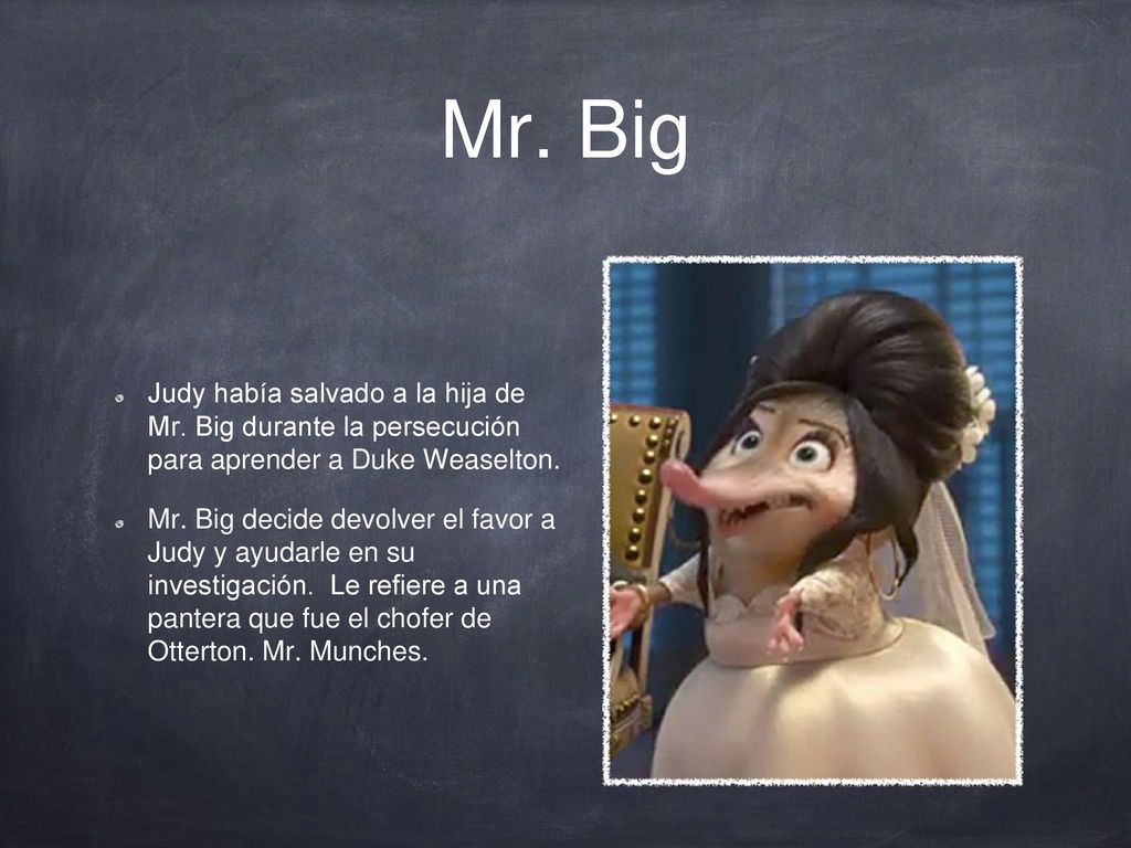Mr. Big Judy había salvado a la hija de Mr. Big durante la persecución para aprender a Duke Weaselton.