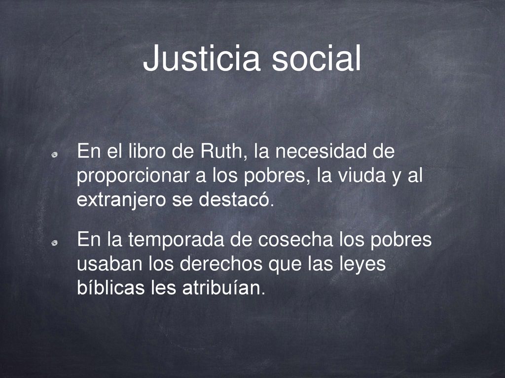 Justicia social En el libro de Ruth, la necesidad de proporcionar a los pobres, la viuda y al extranjero se destacó.