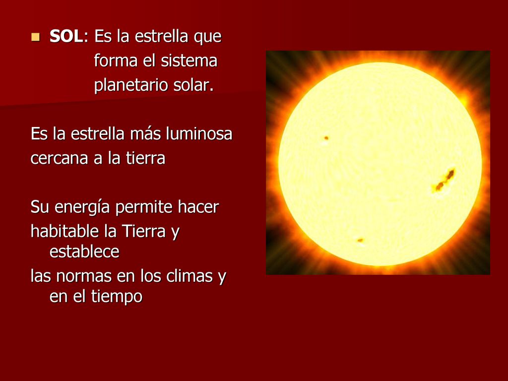 SOL: Es la estrella que forma el sistema. planetario solar. Es la estrella más luminosa. cercana a la tierra.
