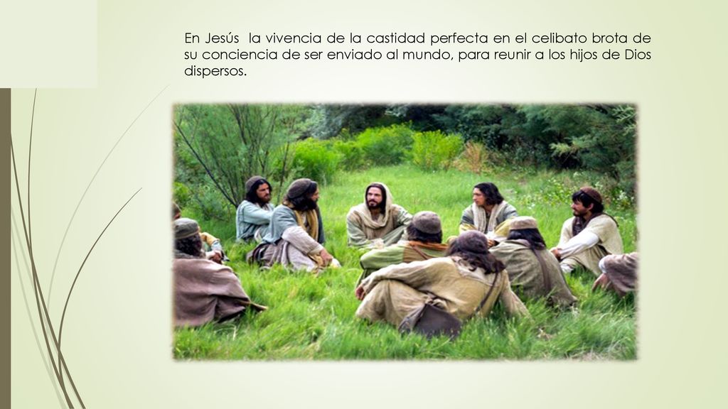En Jesús la vivencia de la castidad perfecta en el celibato brota de su conciencia de ser enviado al mundo, para reunir a los hijos de Dios dispersos.