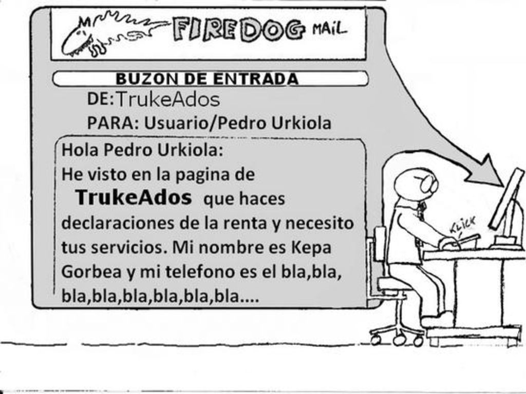 Aquí vemos como la historia continua… en este caso es Kepa Gorbea quier demanda a Pedro Urkiola los servicios que este ofrece en la pagina… todo comienza de nuevo y la historia continua!!!