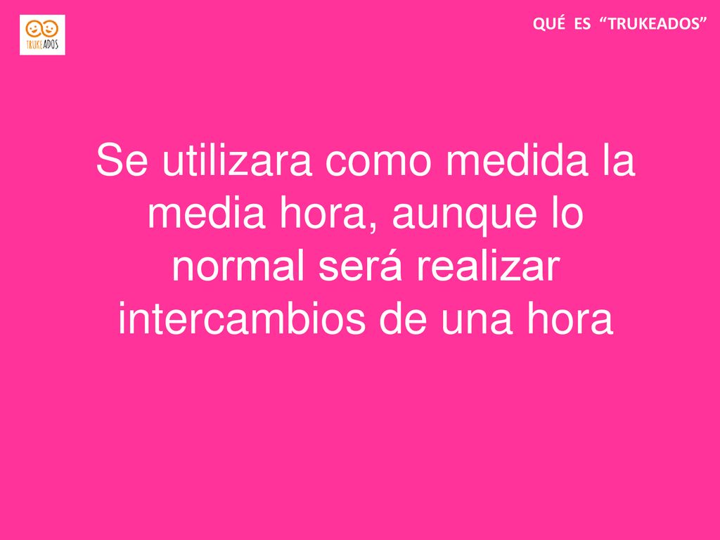 QUÉ ES TRUKEADOS Se utilizara como medida la media hora, aunque lo normal será realizar intercambios de una hora.