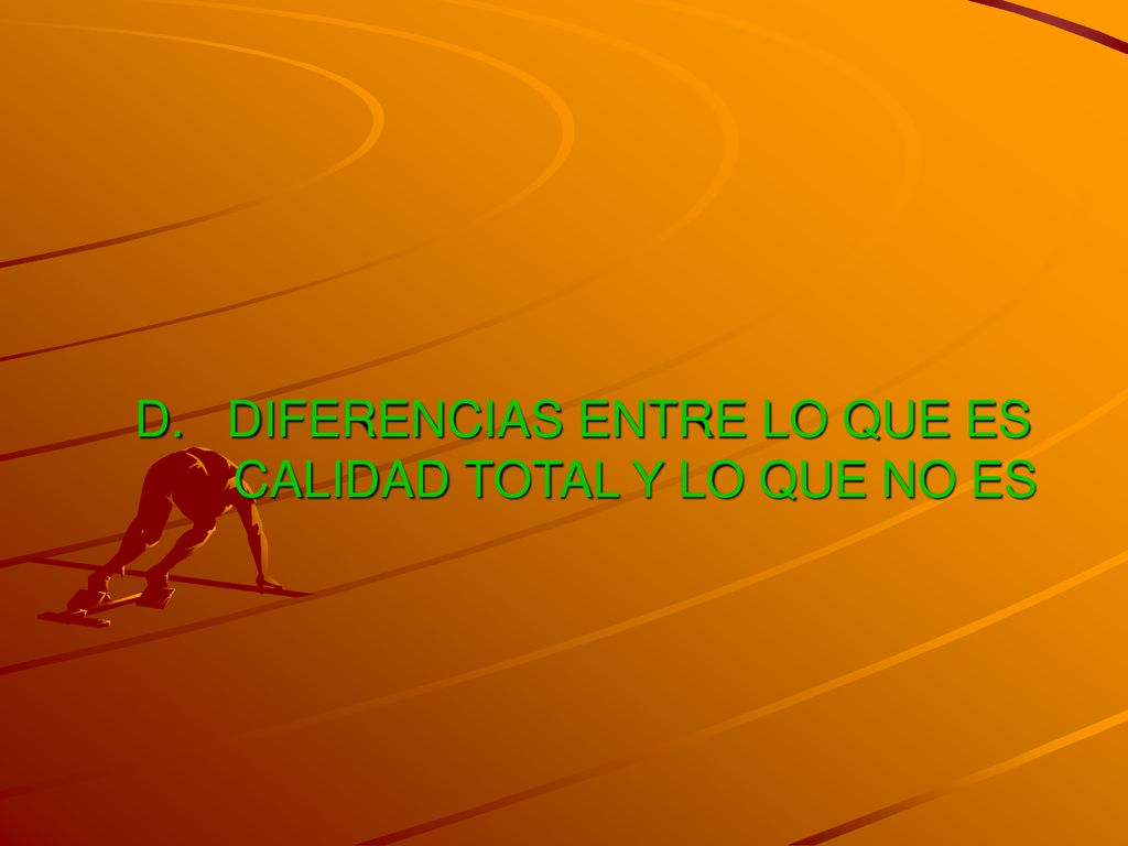 D. DIFERENCIAS ENTRE LO QUE ES CALIDAD TOTAL Y LO QUE NO ES