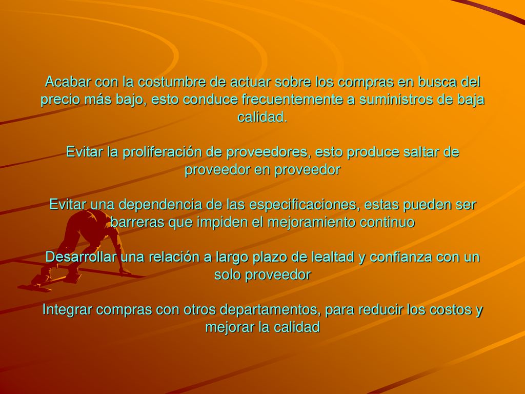 Acabar con la costumbre de actuar sobre los compras en busca del precio más bajo, esto conduce frecuentemente a suministros de baja calidad.