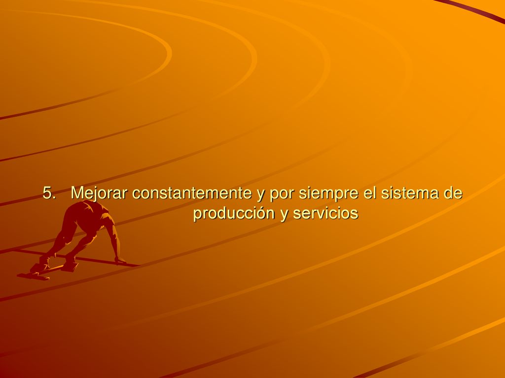 5. Mejorar constantemente y por siempre el sistema de producción y servicios