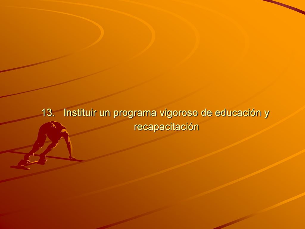 13. Instituir un programa vigoroso de educación y recapacitación
