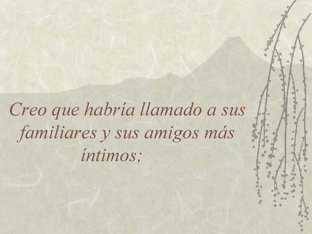 Creo que habría llamado a sus familiares y sus amigos más íntimos;