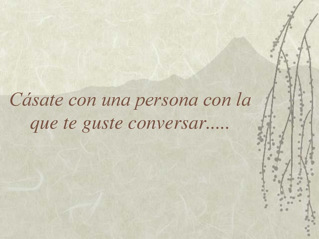 Cásate con una persona con la que te guste conversar.....