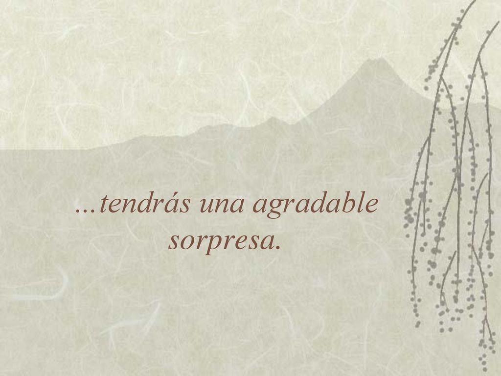 …tendrás una agradable sorpresa.